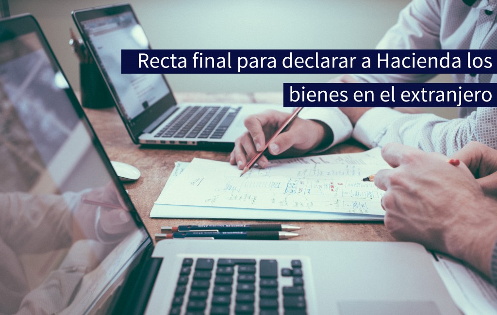 Recta final para declarar a Hacienda los bienes en el extranjero