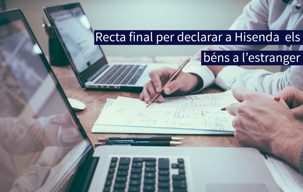 Recta final per declarar a hisenda els béns a l’estranger